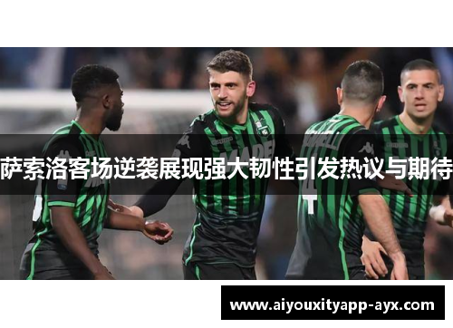 萨索洛客场逆袭展现强大韧性引发热议与期待