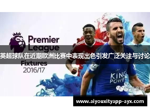 英超球队在近期欧洲比赛中表现出色引发广泛关注与讨论