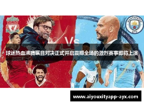 球迷热血沸腾瞩目对决正式开启震撼全场的激烈赛事即将上演