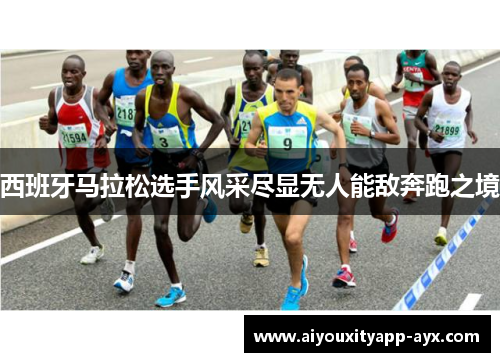 西班牙马拉松选手风采尽显无人能敌奔跑之境