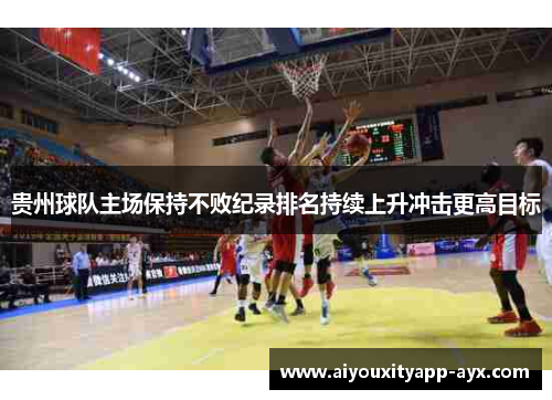 贵州球队主场保持不败纪录排名持续上升冲击更高目标
