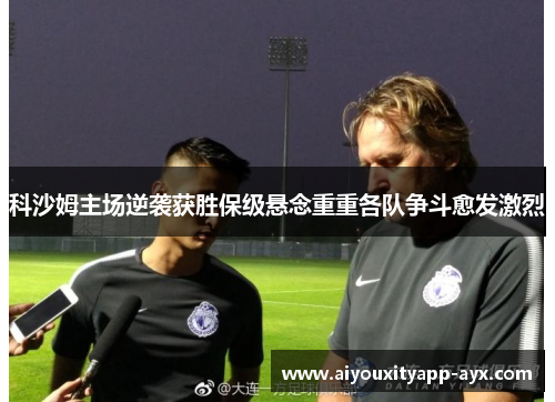 科沙姆主场逆袭获胜保级悬念重重各队争斗愈发激烈