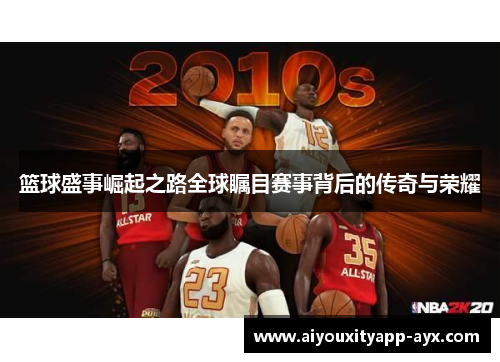 篮球盛事崛起之路全球瞩目赛事背后的传奇与荣耀