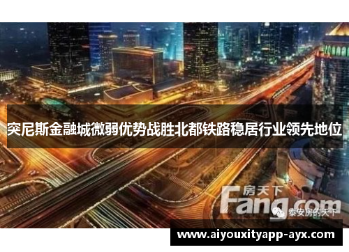 突尼斯金融城微弱优势战胜北都铁路稳居行业领先地位