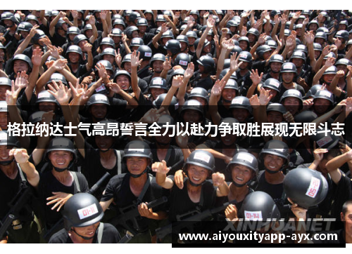 格拉纳达士气高昂誓言全力以赴力争取胜展现无限斗志